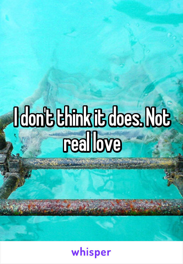 I don't think it does. Not real love