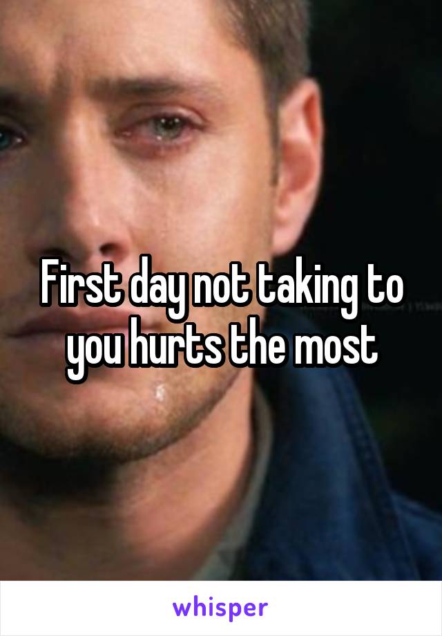 First day not taking to you hurts the most