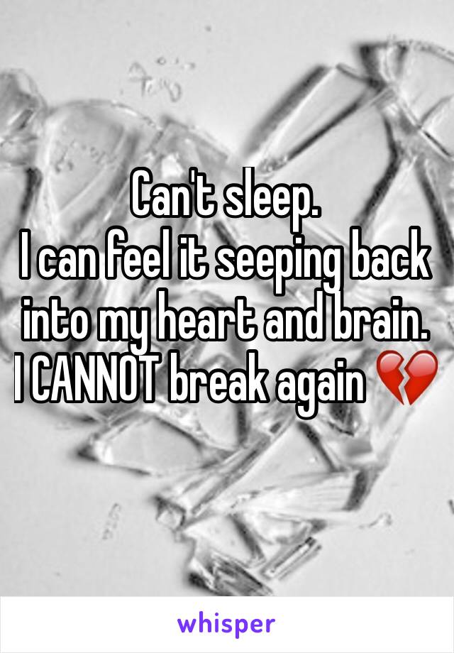 Can't sleep.
I can feel it seeping back into my heart and brain.
I CANNOT break again 💔