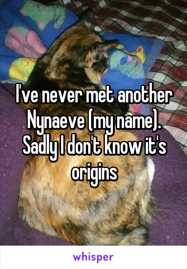 I've never met another Nynaeve (my name). Sadly I don't know it's origins