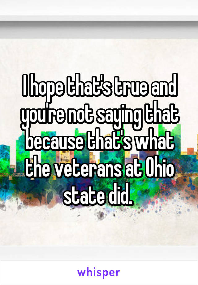 I hope that's true and you're not saying that because that's what the veterans at Ohio state did. 