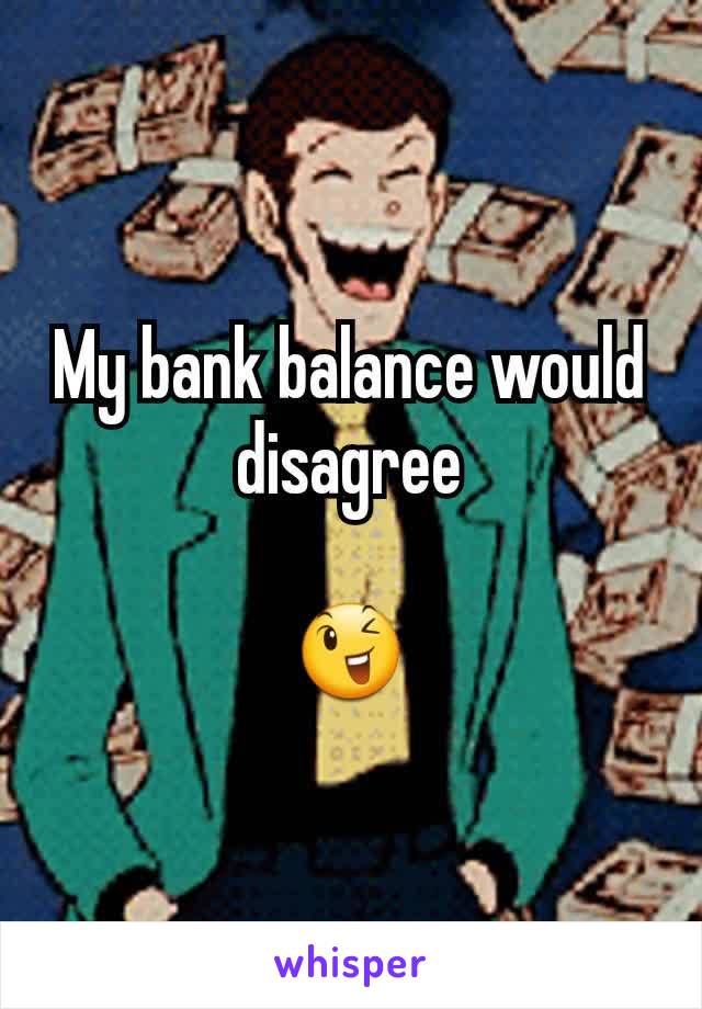 My bank balance would disagree

😉