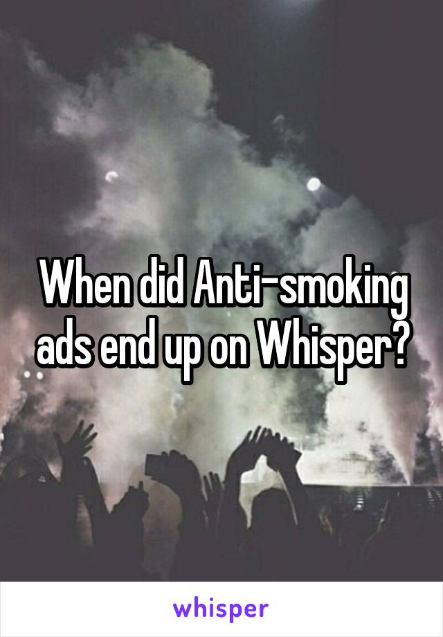 When did Anti-smoking ads end up on Whisper?
