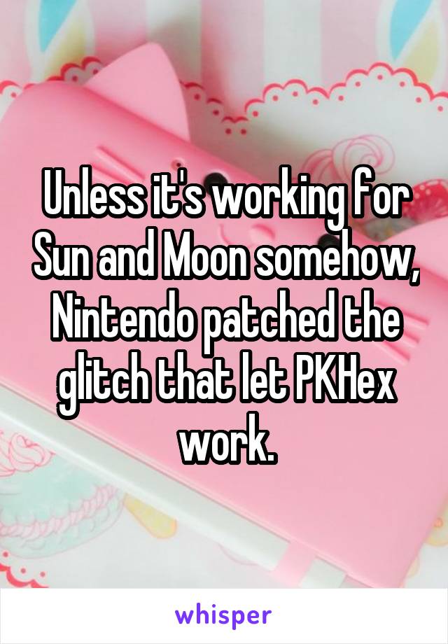 Unless it's working for Sun and Moon somehow, Nintendo patched the glitch that let PKHex work.