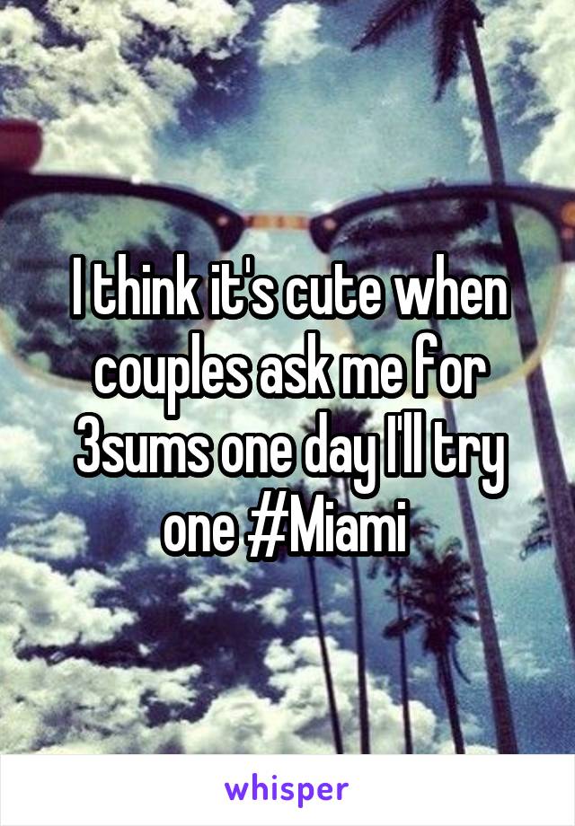 I think it's cute when couples ask me for 3sums one day I'll try one #Miami 