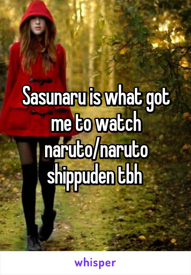 Sasunaru is what got me to watch naruto/naruto shippuden tbh 