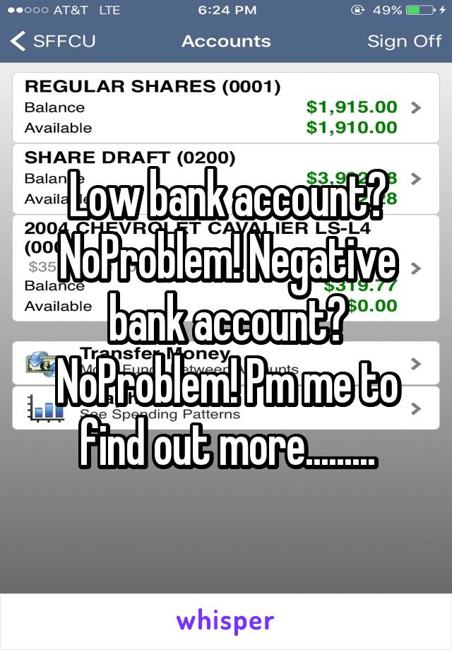 Low bank account? NoProblem! Negative bank account? NoProblem! Pm me to find out more.........