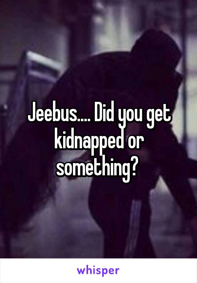 Jeebus.... Did you get kidnapped or something? 