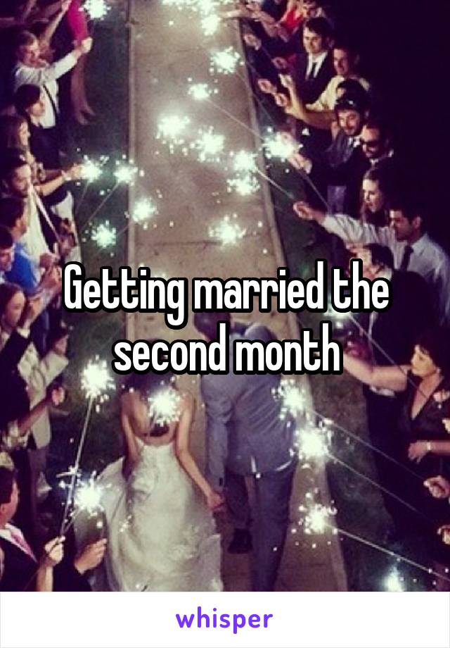 Getting married the second month