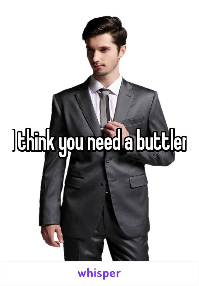 I think you need a buttler