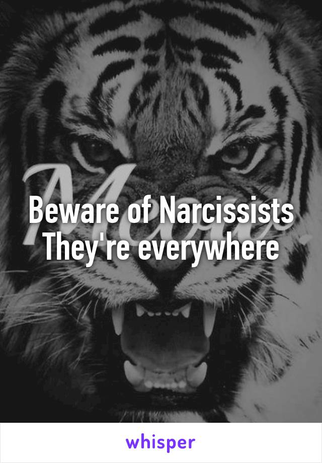 Beware of Narcissists
They're everywhere