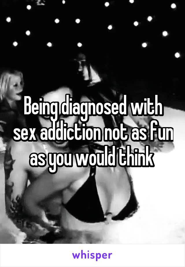 Being diagnosed with sex addiction not as fun as you would think 