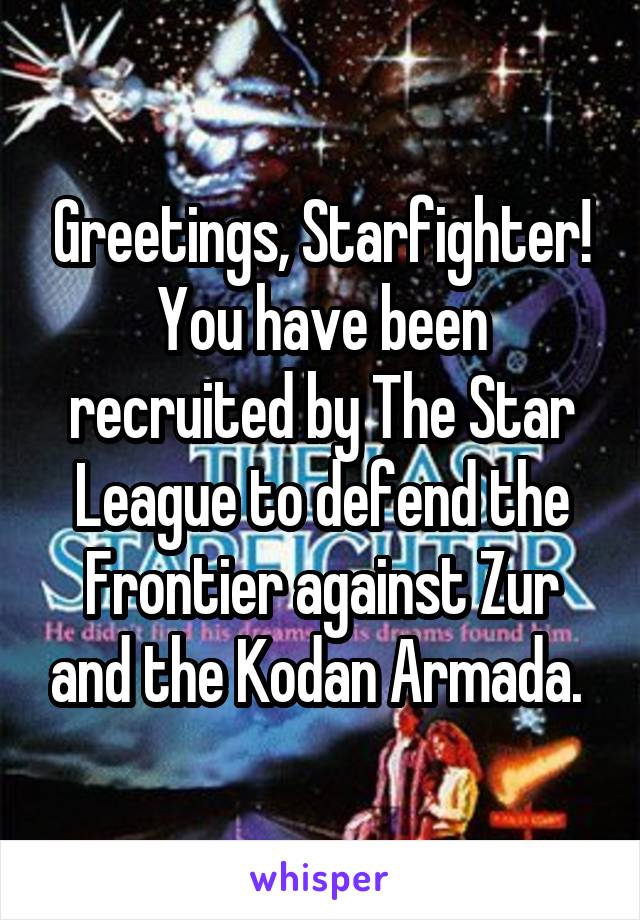 Greetings, Starfighter! You have been recruited by The Star League to defend the Frontier against Zur and the Kodan Armada. 