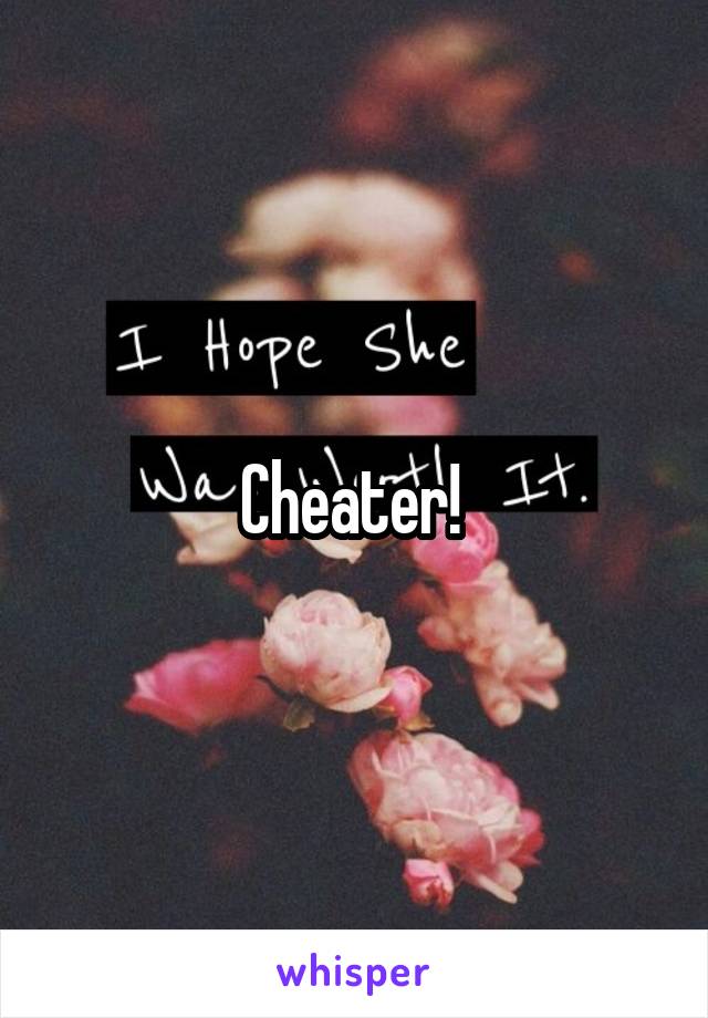 Cheater! 