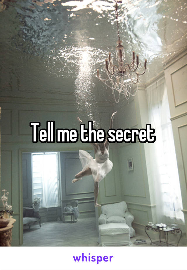 Tell me the secret 