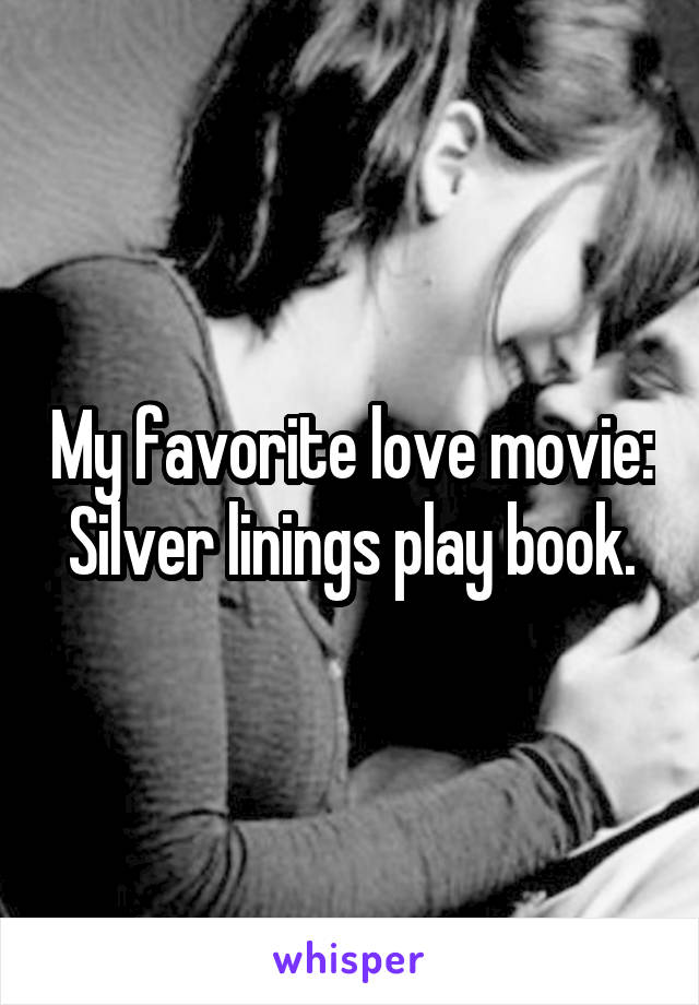 My favorite love movie:  Silver linings play book. 