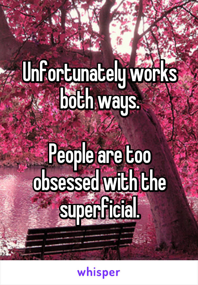 Unfortunately works both ways.

People are too obsessed with the superficial.