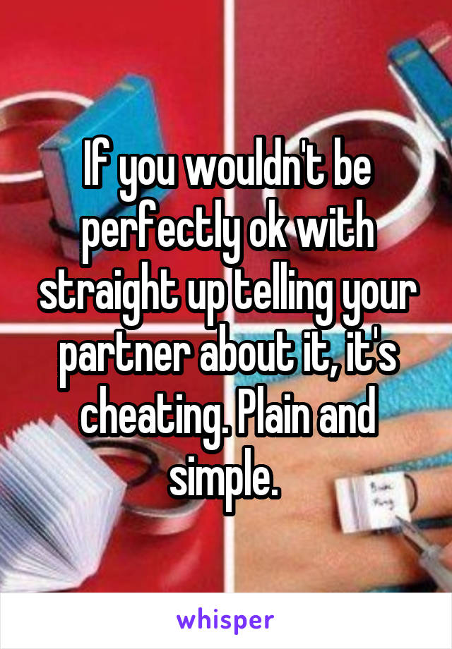 If you wouldn't be perfectly ok with straight up telling your partner about it, it's cheating. Plain and simple. 
