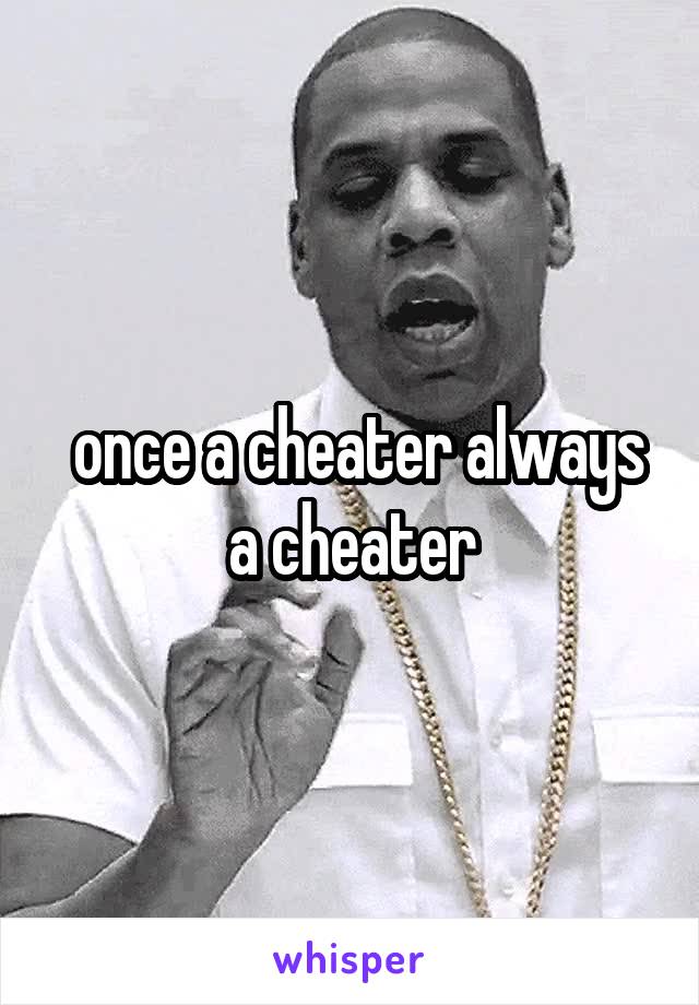  once a cheater always a cheater