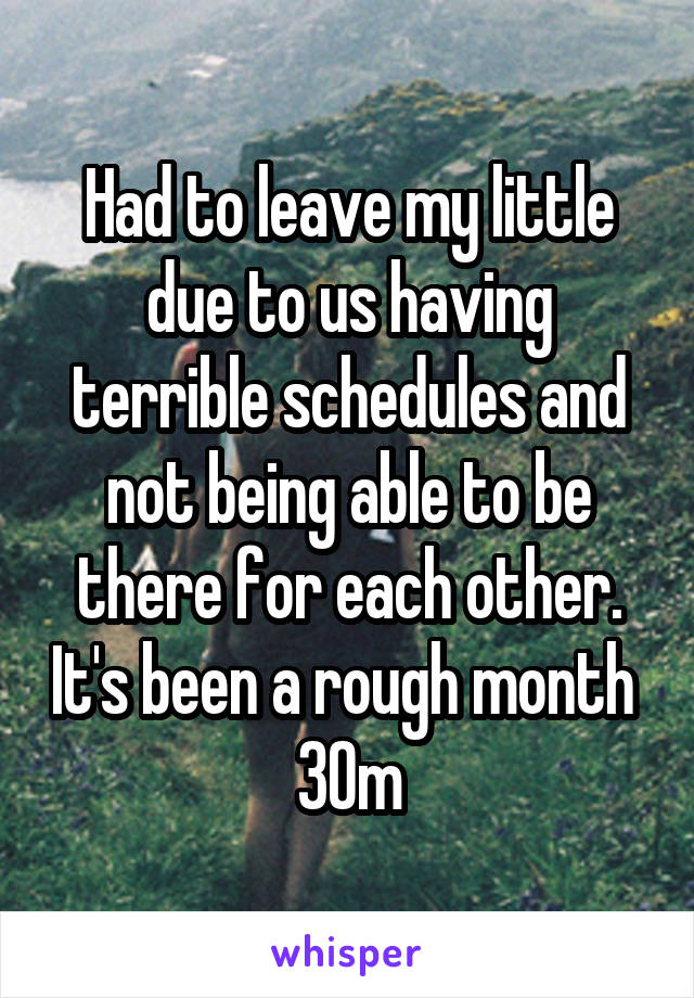 Had to leave my little due to us having terrible schedules and not being able to be there for each other. It's been a rough month 
30m