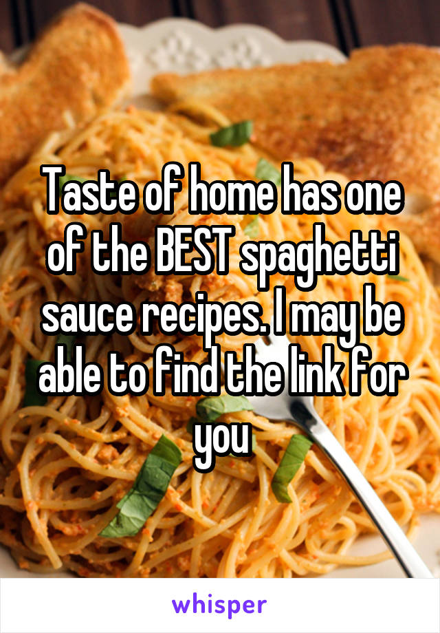 Taste of home has one of the BEST spaghetti sauce recipes. I may be able to find the link for you