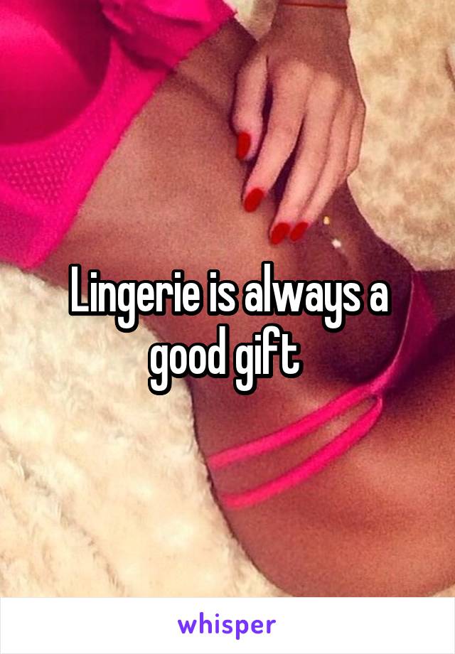 Lingerie is always a good gift 