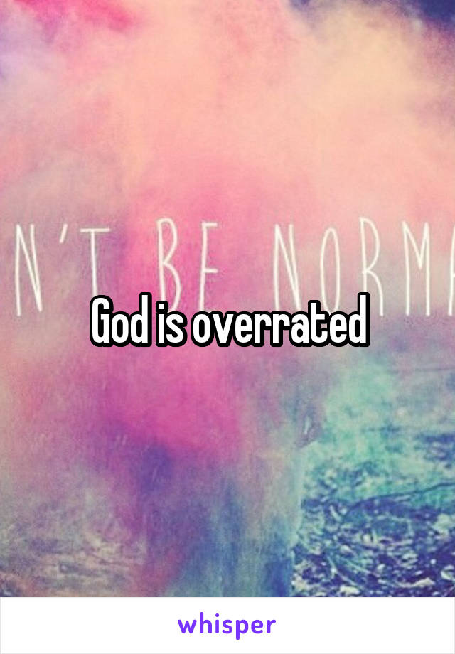 God is overrated