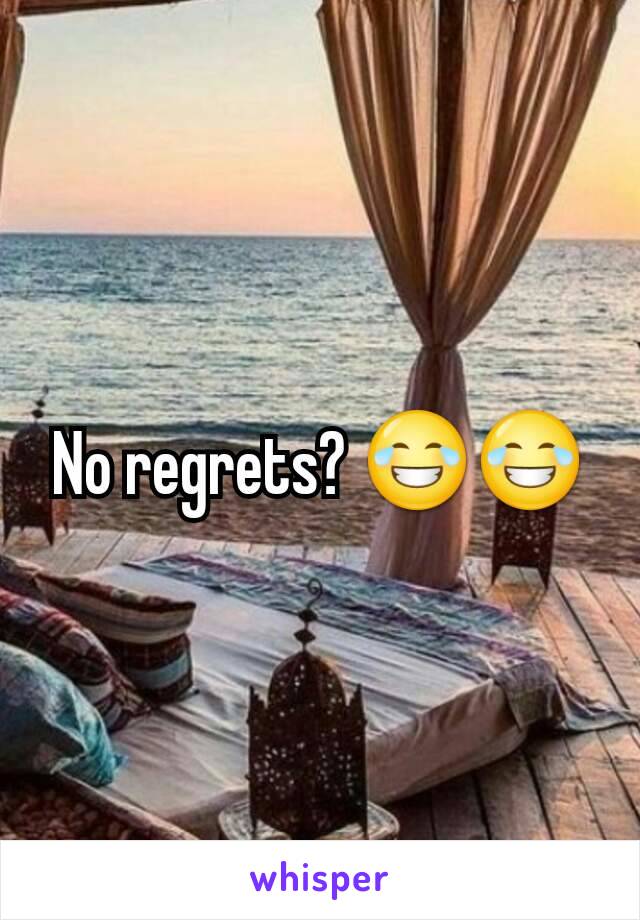 No regrets? 😂😂
