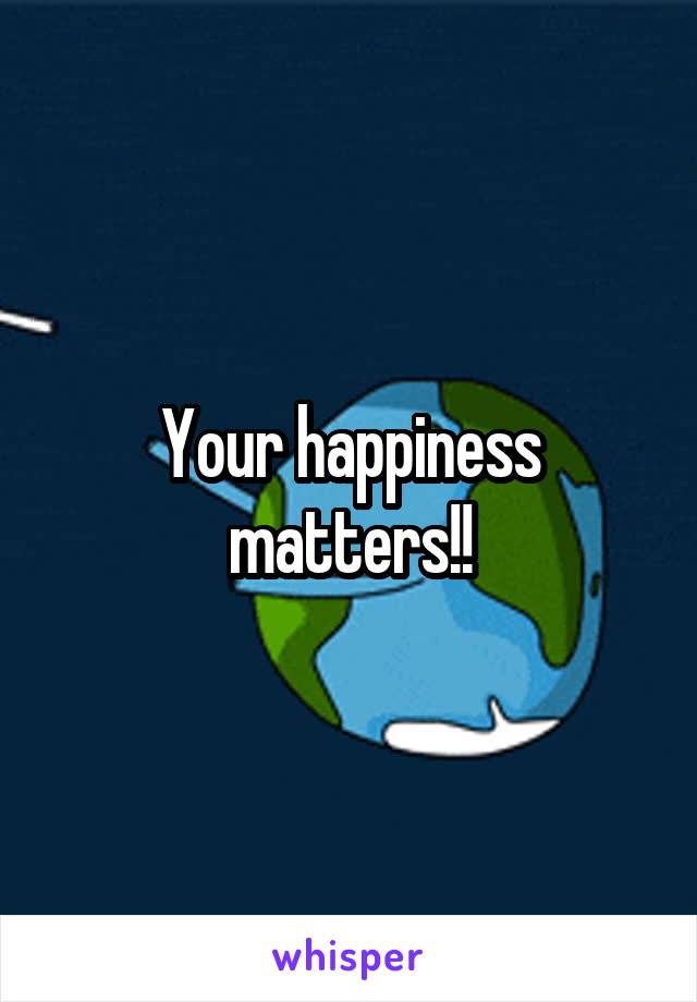 Your happiness matters!!