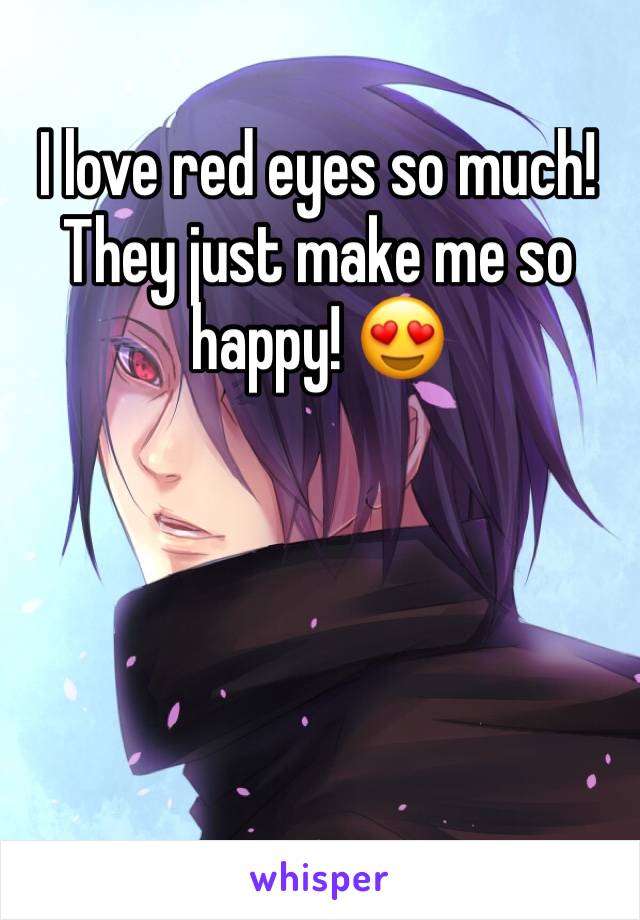 I love red eyes so much! They just make me so happy! 😍