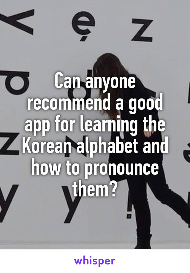 Can anyone recommend a good app for learning the Korean alphabet and how to pronounce them?
