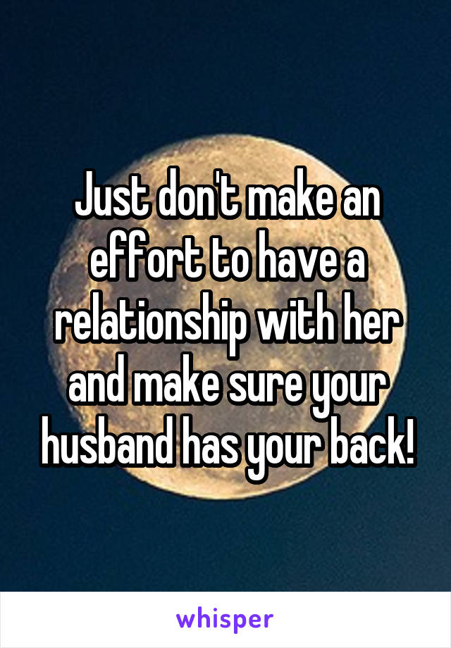 Just don't make an effort to have a relationship with her and make sure your husband has your back!