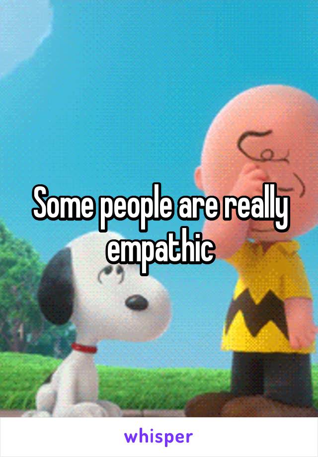 Some people are really empathic