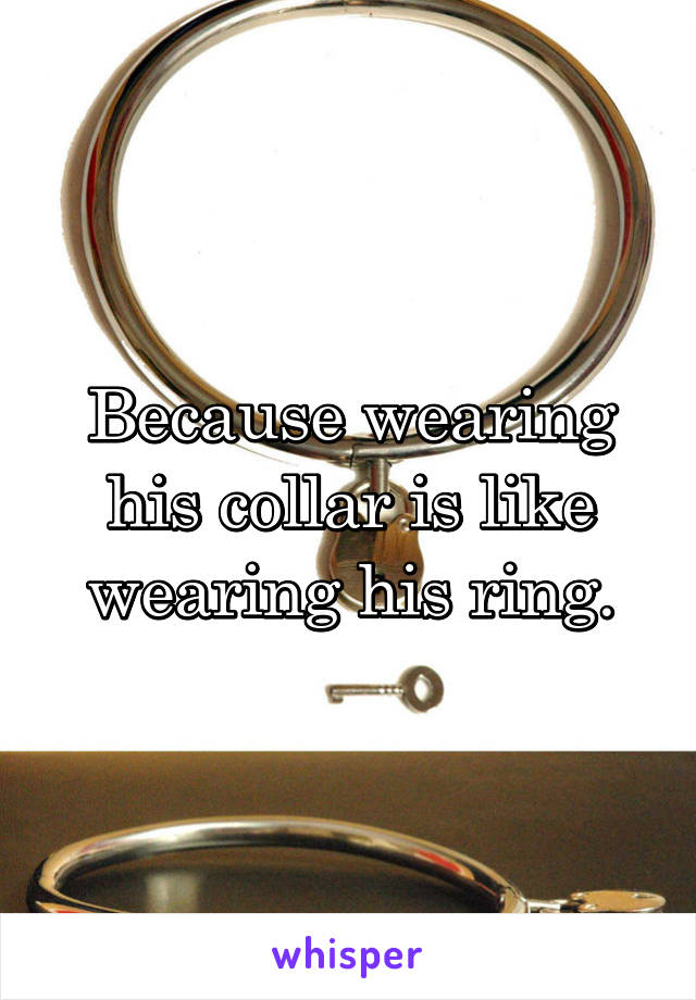 Because wearing his collar is like wearing his ring.