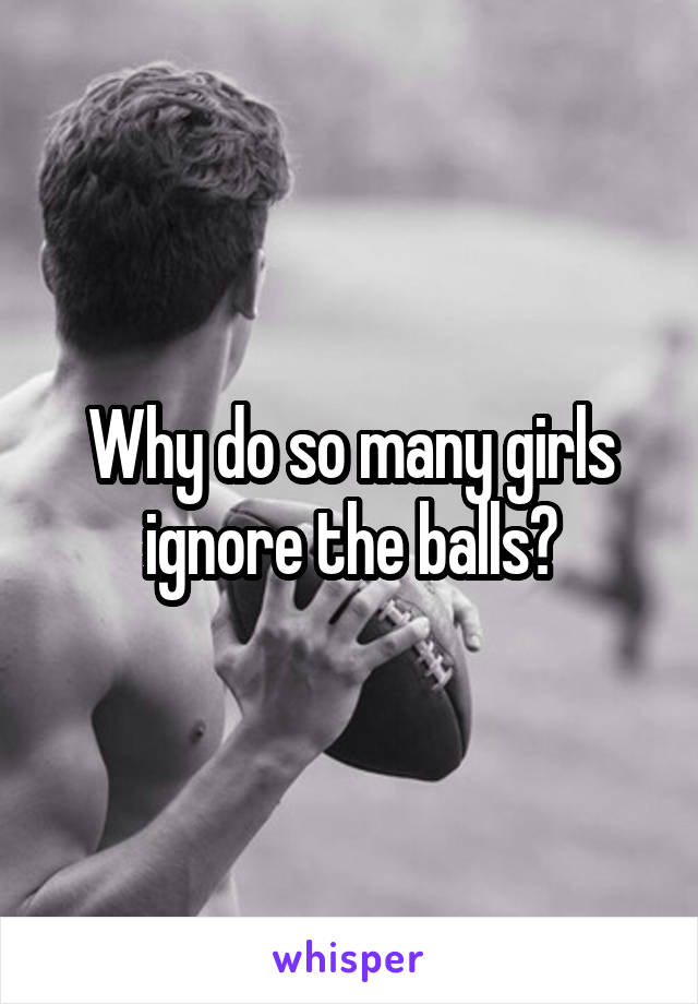 Why do so many girls ignore the balls?