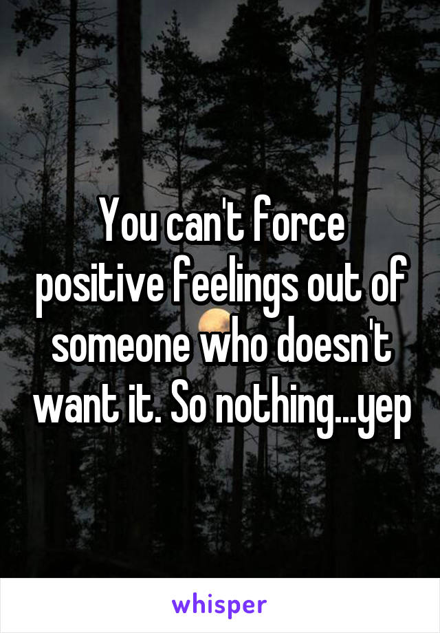 You can't force positive feelings out of someone who doesn't want it. So nothing...yep