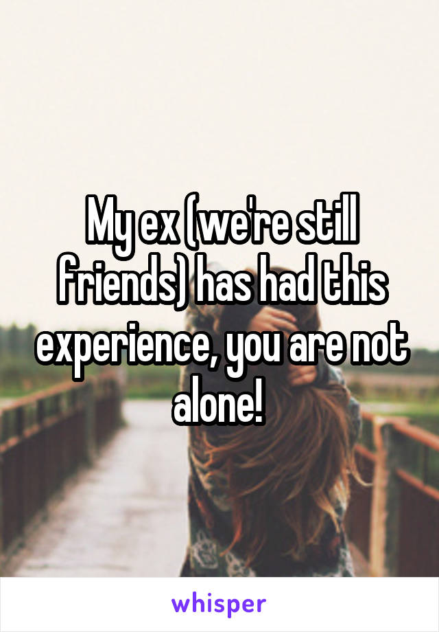 My ex (we're still friends) has had this experience, you are not alone! 