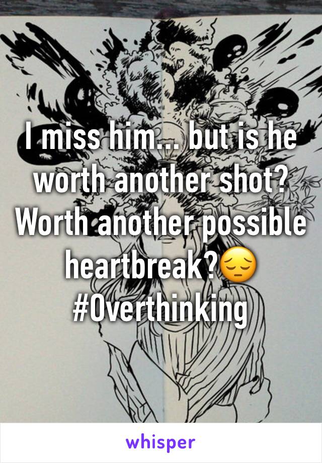 I miss him... but is he worth another shot? Worth another possible heartbreak?😔 #Overthinking