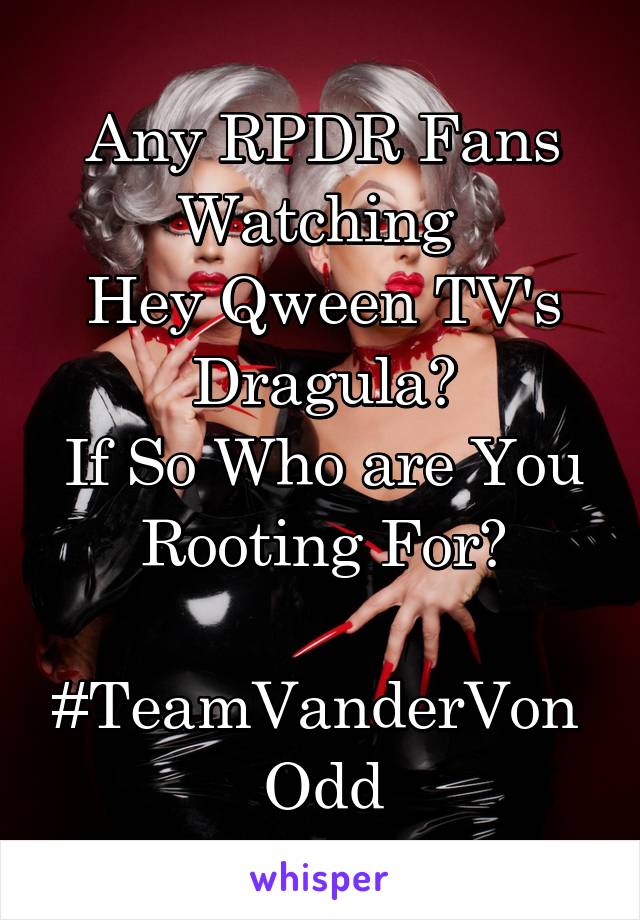 Any RPDR Fans
Watching 
Hey Qween TV's
Dragula?
If So Who are You Rooting For?
 #TeamVanderVon 
Odd