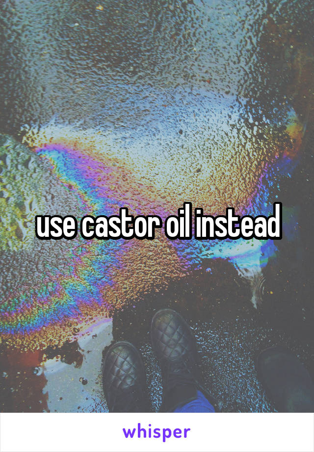 use castor oil instead