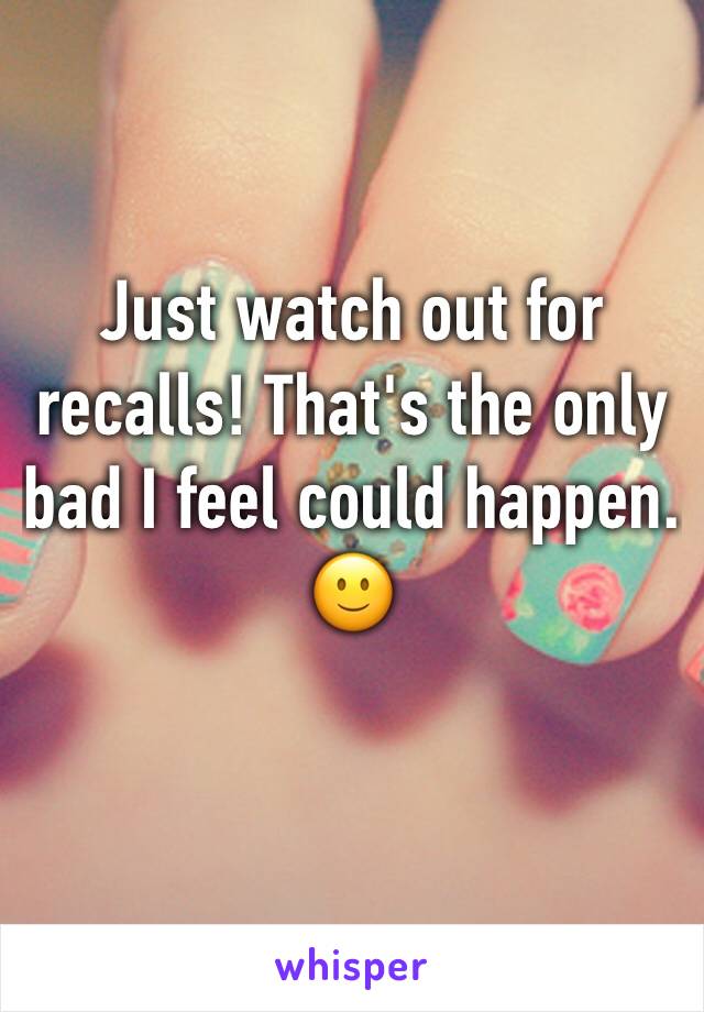 Just watch out for recalls! That's the only bad I feel could happen. 
🙂