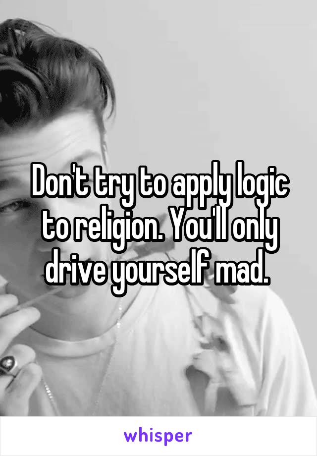 Don't try to apply logic to religion. You'll only drive yourself mad. 