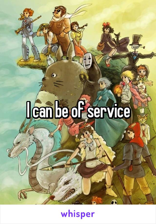 I can be of service