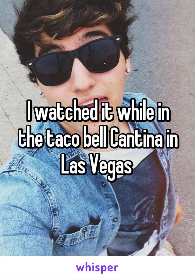I watched it while in the taco bell Cantina in Las Vegas 