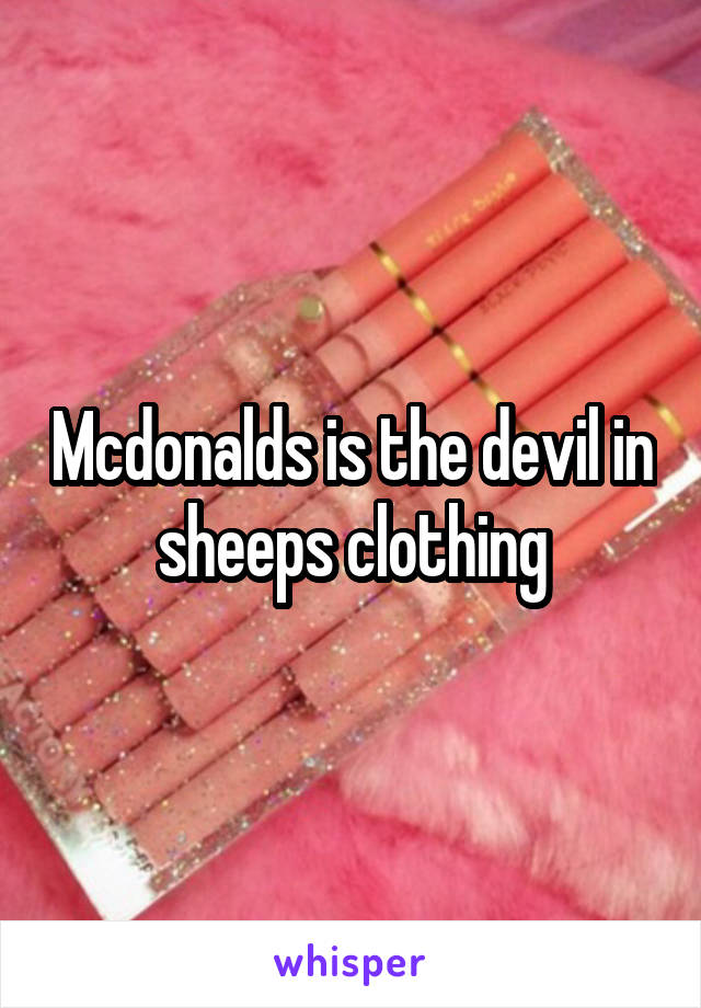 Mcdonalds is the devil in sheeps clothing