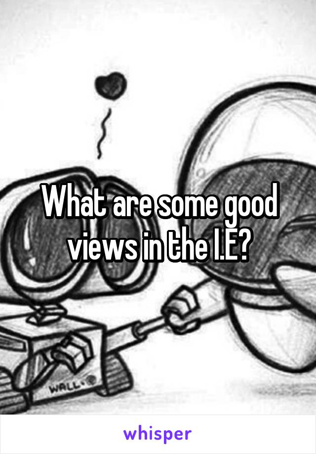 What are some good views in the I.E?