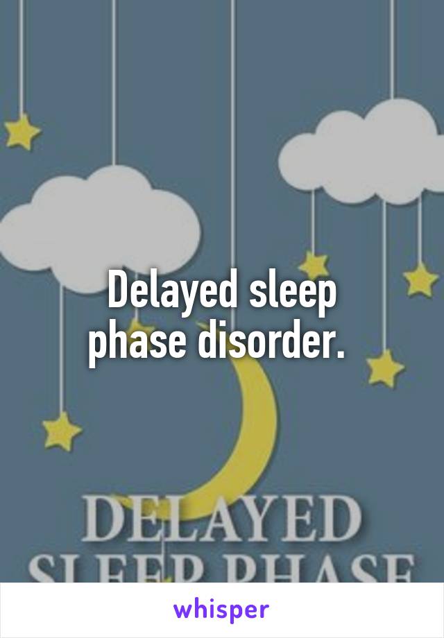 Delayed sleep
phase disorder. 