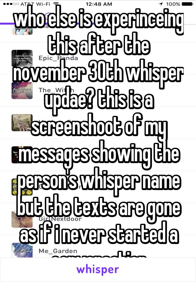 who else is experinceing this after the november 30th whisper updae? this is a screenshoot of my messages showing the person's whisper name but the texts are gone as if i never started a conversation