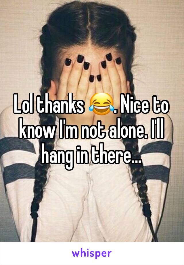 Lol thanks 😂. Nice to know I'm not alone. I'll hang in there…