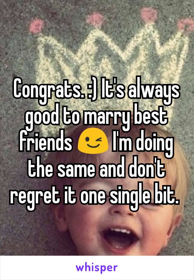 Congrats. :) It's always good to marry best friends 😉 I'm doing the same and don't regret it one single bit. 